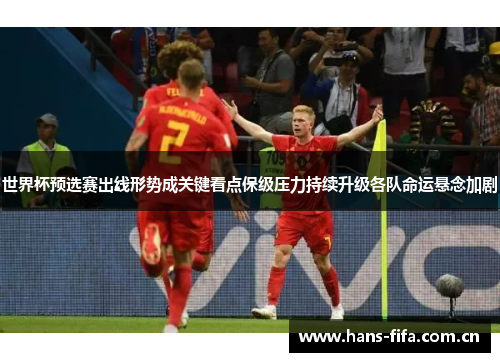 世界杯预选赛出线形势成关键看点保级压力持续升级各队命运悬念加剧
